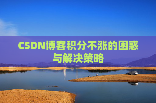 CSDN博客积分不涨的困惑与解决策略